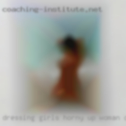 Dressing girls horny up (woman only) dogging.