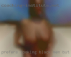 Prefers looking black men but it isn't a must  in Saugerties.